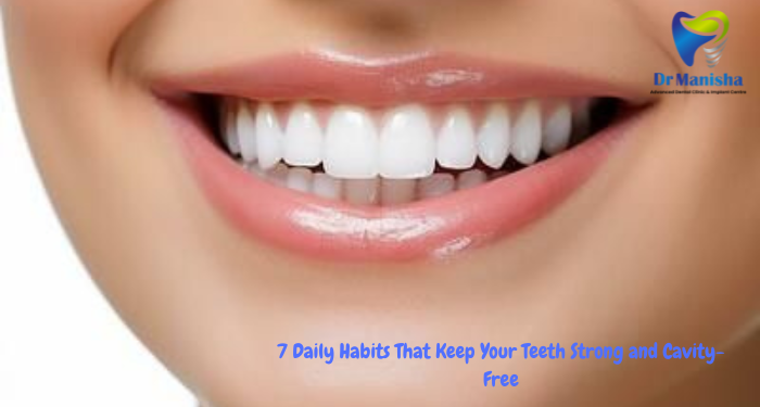 7 Daily Habits That Keep Your Teeth Strong and Cavity-Free
